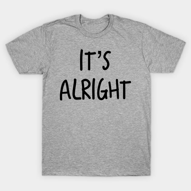 It’s Alright T-Shirt by AlexisBrown1996